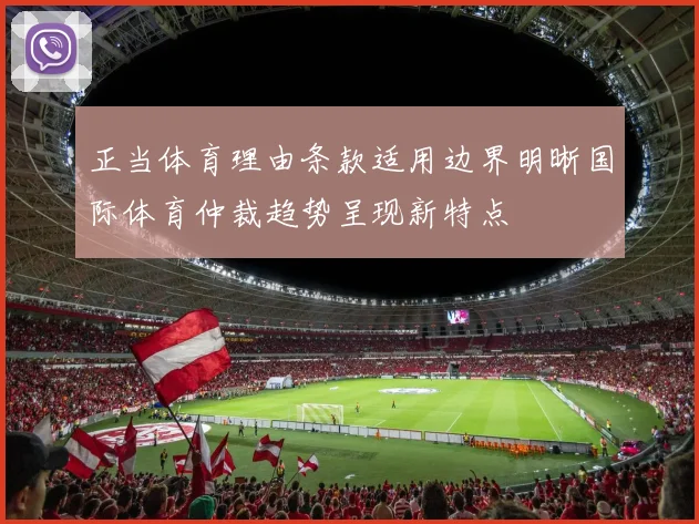 正当体育理由条款适用边界明晰国际体育仲裁趋势呈现新特点